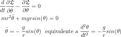 \dpi{120} \bg_white \begin{aligned} \frac{d}{dt}\frac{\partial \mathfrak{L}}{\partial \dot \theta}&-\frac{\partial \mathfrak{L}}{\partial \theta} =0 \\ m r^2 \ddot \theta &+mgrsin(\theta)=0\\ \ddot \theta =&- \frac {g}{r} sin(\theta) \ \textup{ equivalente a } \frac{d^2\theta}{dt^2}=- \frac {g}{r} sin(\theta) \end{aligned}